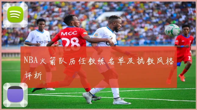 NBA火箭队历任教练名单及执教风格评析