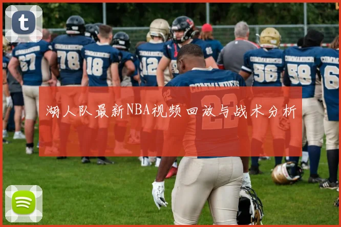 湖人队最新NBA视频回放与战术分析