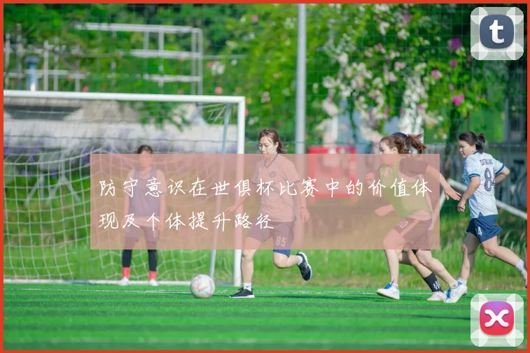 防守意识在世俱杯比赛中的价值体现及个体提升路径