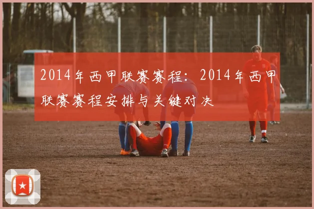 2014年西甲联赛赛程：2014年西甲联赛赛程安排与关键对决